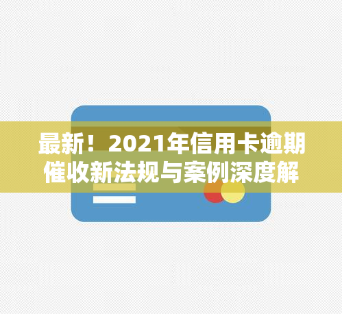 最新！2021年信用卡逾期新法规与案例深度解析