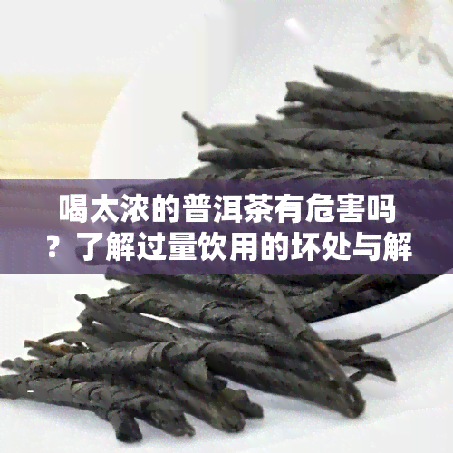 喝太浓的普洱茶有危害吗？了解过量饮用的坏处与解决方案