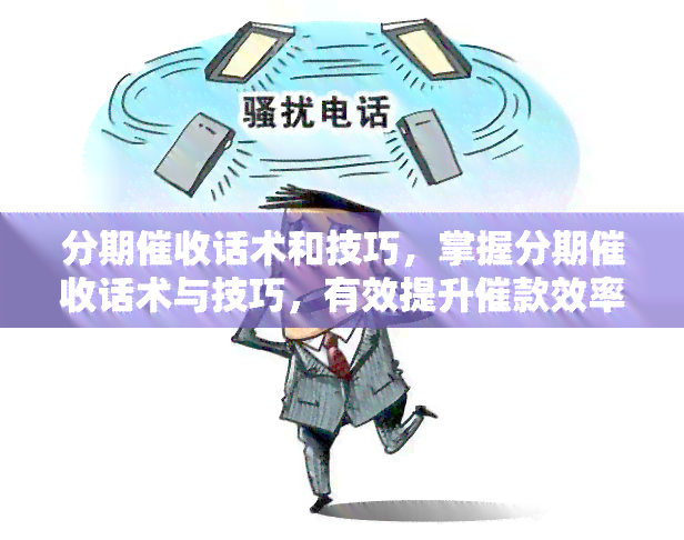 分期话术和技巧，掌握分期话术与技巧，有效提升催款效率！