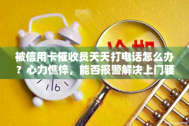 被信用卡员天天打电话怎么办？心力憔悴，能否报警解决上门问题？