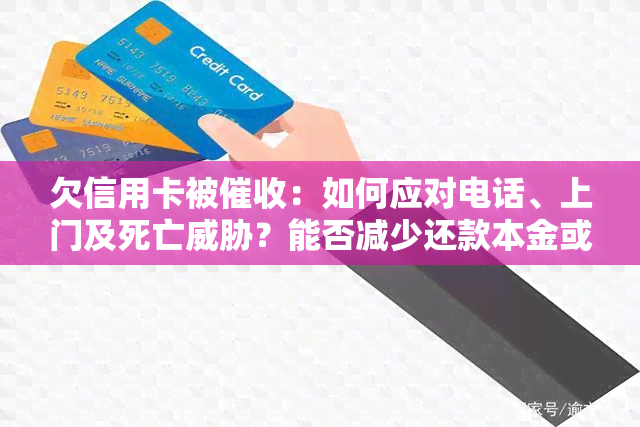 欠信用卡被：如何应对电话、上门及死亡？能否减少还款本金或过户车辆？警方将如何处理？