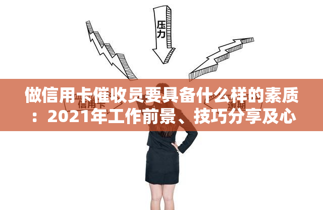 做信用卡员要具备什么样的素质：2021年工作前景、技巧分享及心态调节