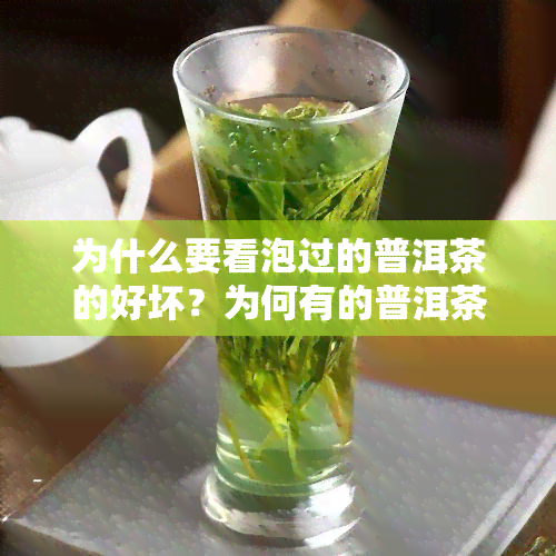 为什么要看泡过的普洱茶的好坏？为何有的普洱茶泡出特别浓，几泡后无味，浑浊？购买的为何碎裂？颜色为何加深？