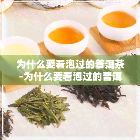 为什么要看泡过的普洱茶-为什么要看泡过的普洱茶呢