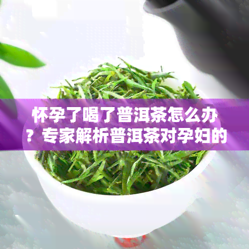 怀孕了喝了普洱茶怎么办？专家解析普洱茶对孕妇的影响