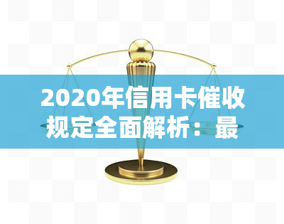 2020年信用卡规定全面解析：最新政策、法规与逾期指南