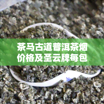 茶马古道普洱茶价格及圣云牌每包售价