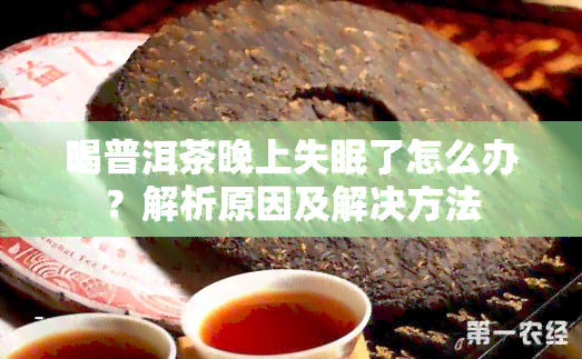 喝普洱茶晚上失眠了怎么办？解析原因及解决方法