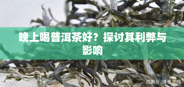 晚上喝普洱茶好？探讨其利弊与影响