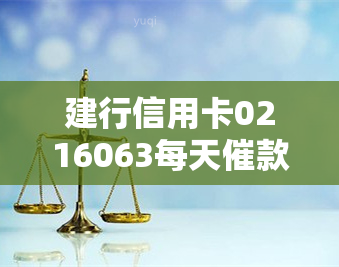 建行信用卡0216063每天催款，每日催款通知：您的建行信用卡0216063需要还款