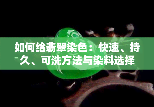 如何给翡翠染色：快速、持久、可洗方法与染料选择全攻略