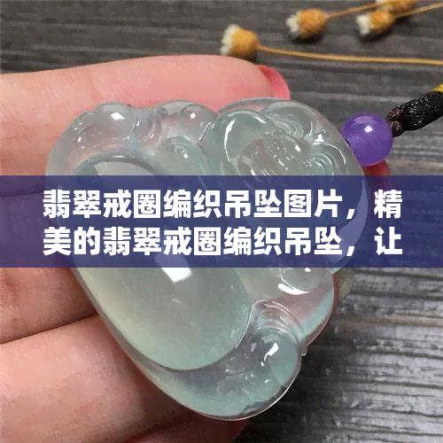 翡翠戒圈编织吊坠图片，精美的翡翠戒圈编织吊坠，让您展现优雅魅力！