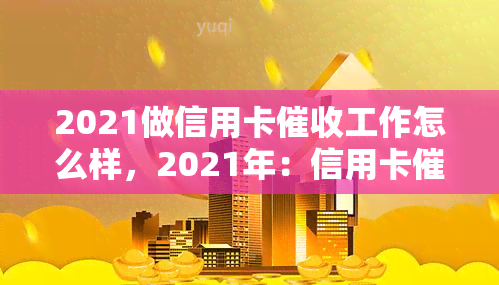 2021做信用卡工作怎么样，2021年：信用卡工作的前景如何？