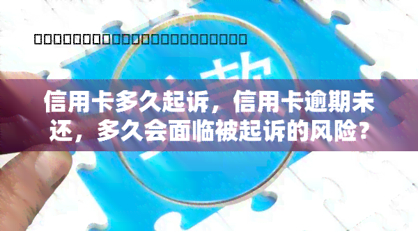 信用卡多久起诉，信用卡逾期未还，多久会面临被起诉的风险？