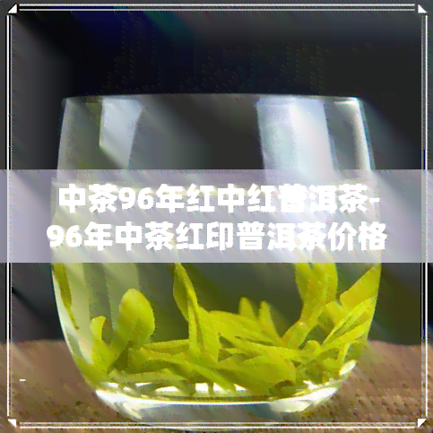 中茶96年红中红普洱茶-96年中茶红印普洱茶价格