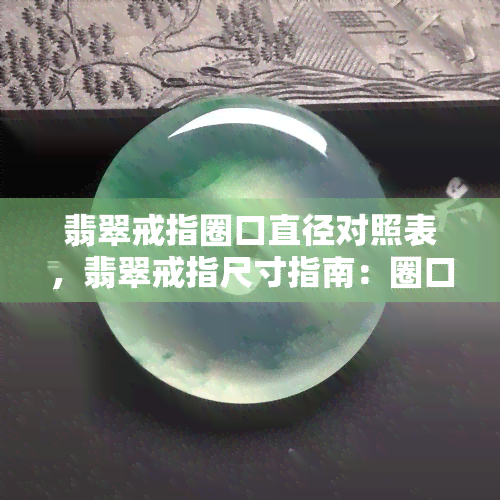 翡翠戒指圈口直径对照表，翡翠戒指尺寸指南：圈口直径对照表