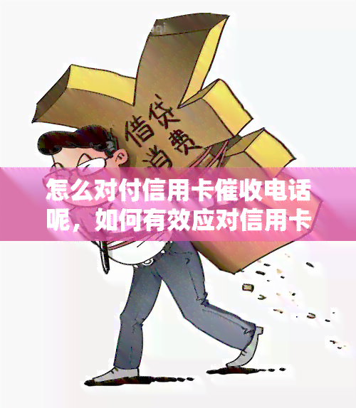 怎么对付信用卡电话呢，如何有效应对信用卡电话？