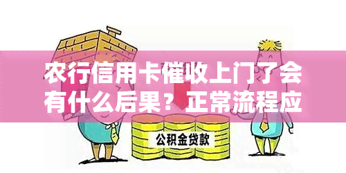 农行信用卡上门了会有什么后果？正常流程应该怎样走？