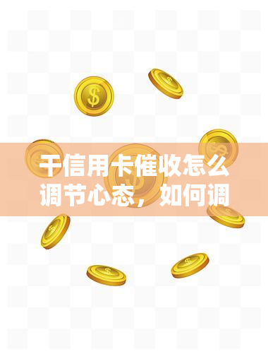 干信用卡怎么调节心态，如何调整心态应对信用卡压力？