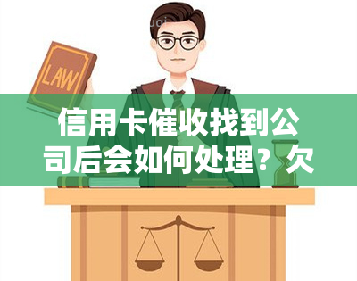 信用卡找到公司后会如何处理？欠款被至公司该怎么做？在公司工作是否违法？欠款是否会通知单位？详解信用卡业务