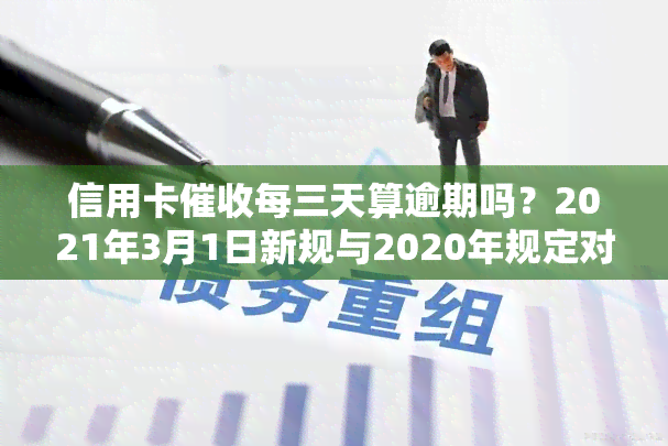 信用卡每三天算逾期吗？2021年3月1日新规与2020年规定对比分析