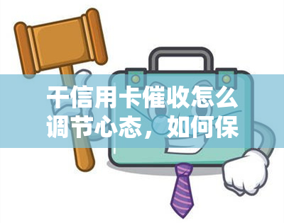 干信用卡怎么调节心态，如何保持冷静：干信用卡时的心态调节技巧