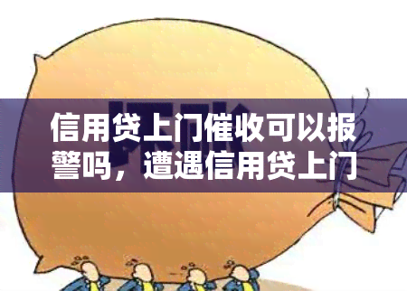 信用贷上门可以报警吗，遭遇信用贷上门，如何保护自己并寻求法律援助？