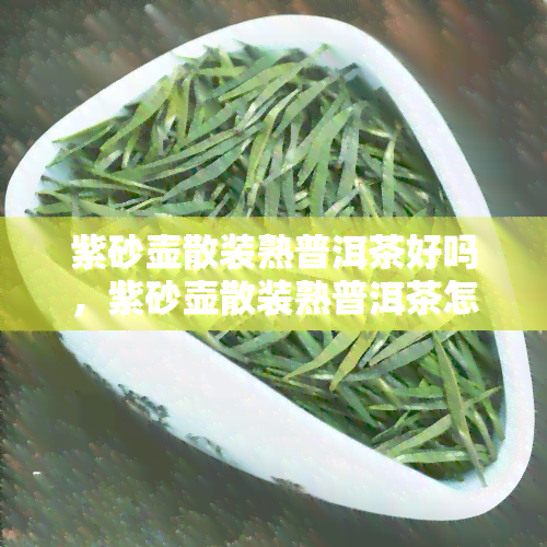 紫砂壶散装熟普洱茶好吗，紫砂壶散装熟普洱茶怎么样？