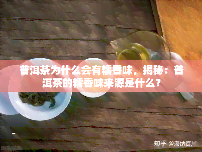 普洱茶为什么会有糯香味，揭秘：普洱茶的糯香味来源是什么？