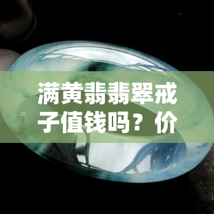 满黄翡翡翠戒子值钱吗？价格是多少？