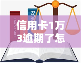 信用卡1万3逾期了怎么还钱？逾期三年、利息多少及相关费用全解析