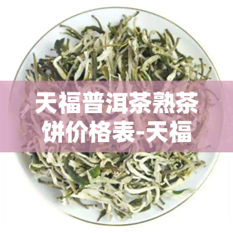 天福普洱茶熟茶饼价格表-天福普洱茶熟茶饼价格表和图片