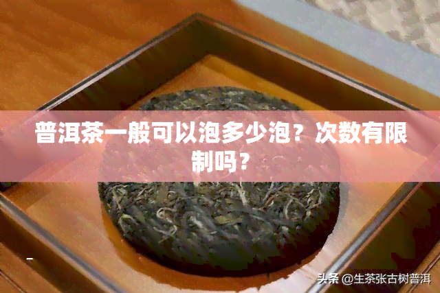 普洱茶一般可以泡多少泡？次数有限制吗？