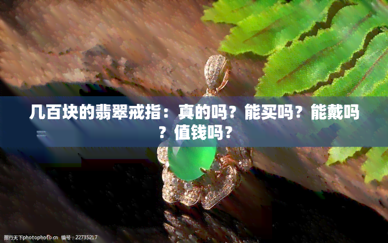 几百块的翡翠戒指：真的吗？能买吗？能戴吗？值钱吗？