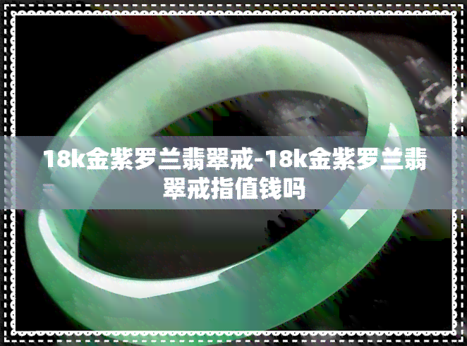 18k金紫罗兰翡翠戒-18k金紫罗兰翡翠戒指值钱吗