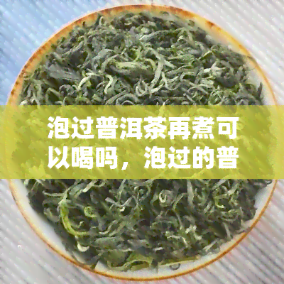 泡过普洱茶再煮可以喝吗，泡过的普洱茶还能再煮来喝吗？