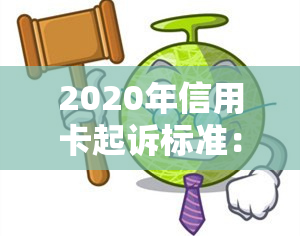 2020年信用卡起诉标准：最新规定与案例解析