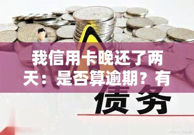 我信用卡晚还了两天：是否算逾期？有何影响？该如何解决？