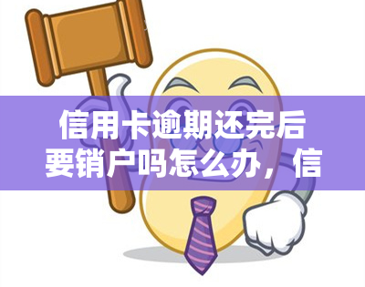 信用卡逾期还完后要销户吗怎么办，信用卡逾期还款后，是否需要注销账户？详细解答