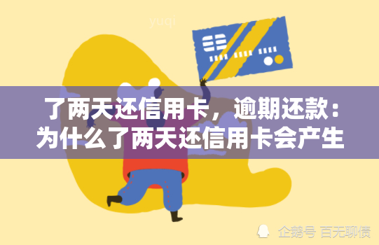 了两天还信用卡，逾期还款：为什么了两天还信用卡会产生负面影响？