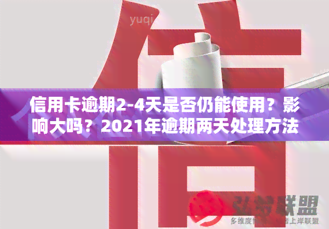 信用卡逾期2-4天是否仍能使用？影响大吗？2021年逾期两天处理方法