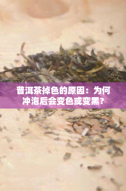 普洱茶掉色的原因：为何冲泡后会变色或变黑？