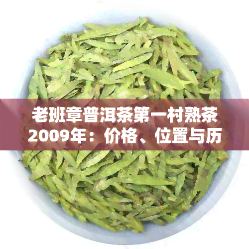 老班章普洱茶之一村熟茶2009年：价格、位置与历全解析