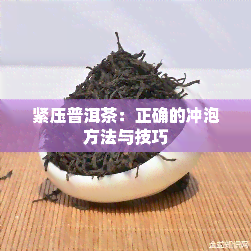 紧压普洱茶：正确的冲泡方法与技巧