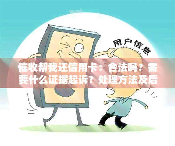 帮我还信用卡：合法吗？需要什么证据起诉？处理方法及后果是什么？