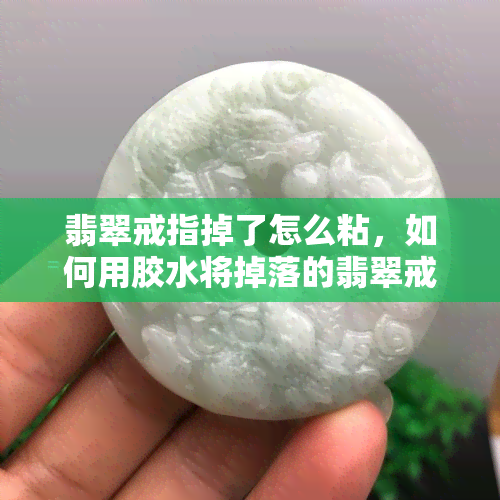 翡翠戒指掉了怎么粘，如何用胶水将掉落的翡翠戒指粘回去？