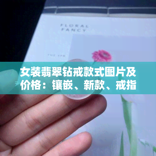 女装翡翠钻戒款式图片及价格：镶嵌、新款、戒指，一网打尽！