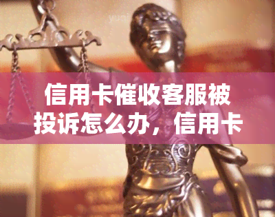 信用卡客服被投诉怎么办，信用卡客服遭投诉：如何妥善处理？