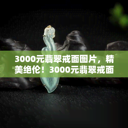 3000元翡翠戒面图片，精美绝伦！3000元翡翠戒面图片欣赏