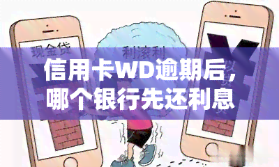 信用卡WD逾期后，哪个银行先还利息？哪家银行利息更高/更低？逾期先还哪家信用卡？逾期后哪家银行信用卡好办？各银行信用卡逾期利息计算方法